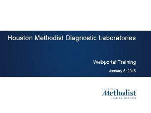 Houston Methodist Diagnostic Laboratories Webportal Training January 6