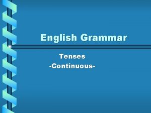 English Grammar Tenses Continuous Continuous Present continuous Past