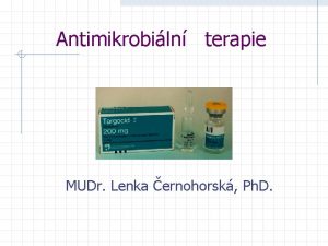 Antimikrobiln terapie MUDr Lenka ernohorsk Ph D Antimikrobiln