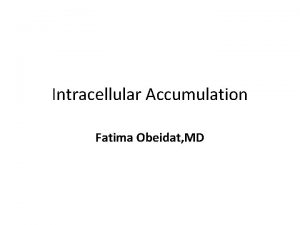 Intracellular Accumulation Fatima Obeidat MD INTRACELLULAR ACCUMULATIONS 1Inadequate