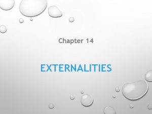 Chapter 14 EXTERNALITIES Introduction An externality is the