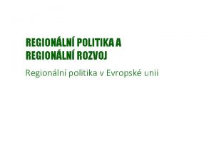 REGIONLN POLITIKA A REGIONLN ROZVOJ Regionln politika v