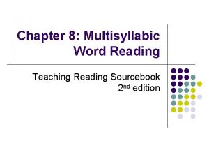 Chapter 8 Multisyllabic Word Reading Teaching Reading Sourcebook