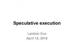 Speculative execution Landon Cox April 13 2016 Making