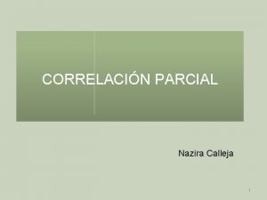 CORRELACIN PARCIAL Nazira Calleja 1 TIPOS DE CORRELACIN