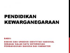 PENDIDIKAN KEWARGANEGARAAN BABII ESENSI DAN URGENSI IDENTITAS NASIONAL