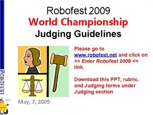 Robofest 2009 World Championship Judging Guidelines Please go