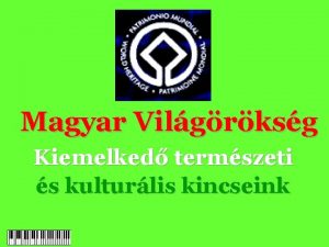 Magyar Vilgrksg Kiemelked termszeti s kulturlis kincseink Vilgrksgi
