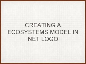 CREATING A ECOSYSTEMS MODEL IN NET LOGO NETLOGO