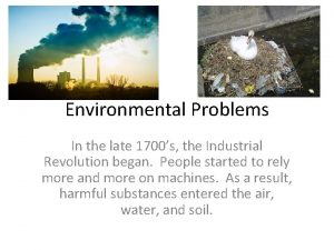 Environmental Problems In the late 1700s the Industrial