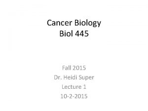 Cancer Biology Biol 445 Fall 2015 Dr Heidi