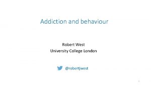 Addiction and behaviour Robert West University College London