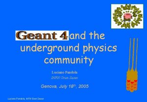 Geant 4 and the underground physics community Luciano