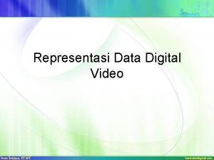 Representasi Data Digital Video Video adalah kumpulan gambar