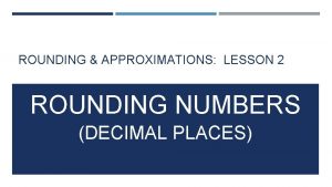 ROUNDING APPROXIMATIONS LESSON 2 ROUNDING NUMBERS DECIMAL PLACES