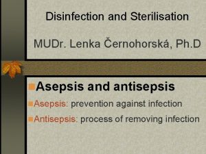 Disinfection and Sterilisation MUDr Lenka ernohorsk Ph D