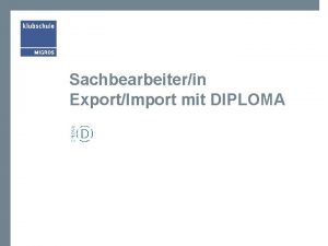 Sachbearbeiterin ExportImport mit DIPLOMA Auf einen Blick Das