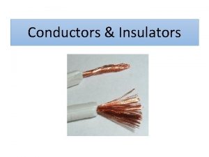 Conductors Insulators Conductors Insulators In which material is