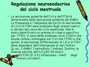 Regolazione neuroendocrina del ciclo mestruale La secrezione pulsatile