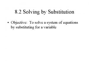 8 2 Solving by Substitution Objective To solve
