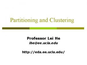 Partitioning and Clustering Professor Lei He lheee ucla