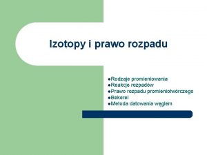 Izotopy i prawo rozpadu l Rodzaje promieniowania l