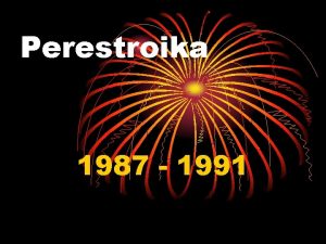 Perestroika 1987 1991 Perestroika After Brezhnev Andropov and