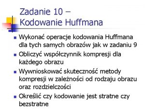 Zadanie 10 Kodowanie Huffmana Wykona operacje kodowania Huffmana