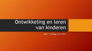 Ontwikkeling en leren van kinderen Deel 1 vrijdag