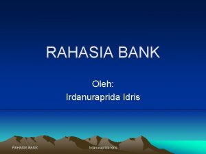 RAHASIA BANK Oleh Irdanuraprida Idris RAHASIA BANK Irdanuraprida