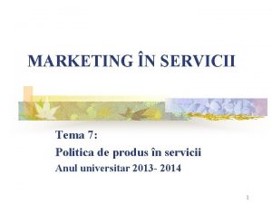 MARKETING N SERVICII Tema 7 Politica de produs