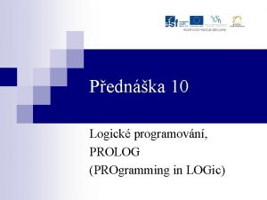Pednka 10 Logick programovn PROLOG PROgramming in LOGic