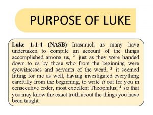 PURPOSE OF LUKE Luke 1 1 4 NASB