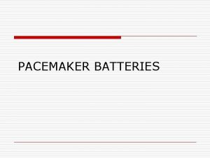 PACEMAKER BATTERIES Introduction pacemaker o Small electrical device