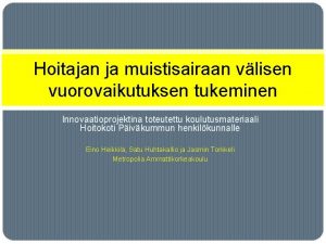 Hoitajan ja muistisairaan vlisen vuorovaikutuksen tukeminen Innovaatioprojektina toteutettu