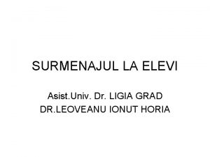 SURMENAJUL LA ELEVI Asist Univ Dr LIGIA GRAD