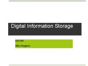 Digital Information Storage DSC 340 Mike Pangburn Agenda