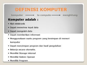 DEFINISI KOMPUTER komputer to compute menghitung Komputer adalah