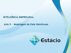 INTELIGNCIA EMPRESARIAL Aula 9 Modelagem de Data Warehouse