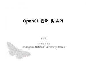 Open CL API Chungbuk National University Korea What