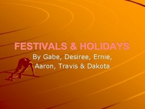 FESTIVALS HOLIDAYS By Gabe Desiree Ernie Aaron Travis