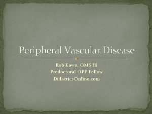 Peripheral Vascular Disease Rob Kawa OMS III Predoctoral