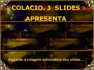 COLACIO J SLIDES APRESENTA Colacio j Aguarde a