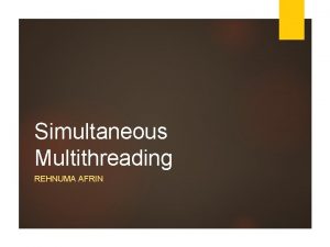 Simultaneous Multithreading REHNUMA AFRIN Outline Motivation Simultaneous MultithreadingSMT
