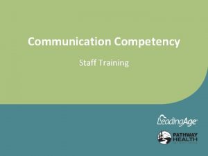 Communication Competency Staff Training Objectives Upon completion of