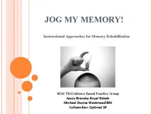 JOG MY MEMORY Instructional Approaches for Memory Rehabilitation