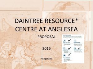 DAINTREE RESOURCE CENTRE AT ANGLESEA PROPOSAL 2016 negotiable