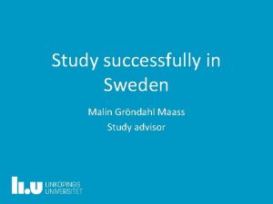 Study successfully in Sweden Malin Grndahl Maass Study