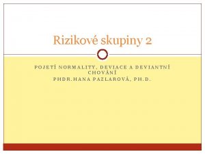 Rizikov skupiny 2 POJET NORMALITY DEVIACE A DEVIANTN