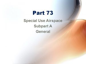 Part 73 Special Use Airspace Subpart A General